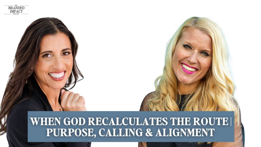 EP 47 When God Recalculates the Route Purpose, Calling & Alignment
